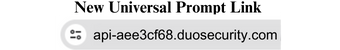 New Universal Prompt Link. api-aee3cf68.duosecurity.com